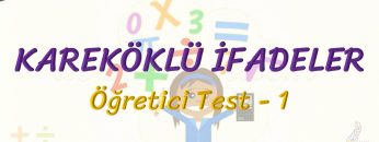 KAREKÖKLÜ İFADELER / ÖĞRETİCİ TEST – 1
