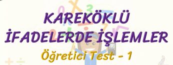 KAREKÖKLÜ İFADELERDE İŞLEMLER / ÖĞRETİCİ TEST – 1