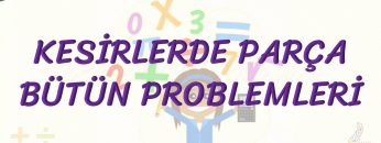 KESİRLERDE PARÇA BÜTÜN PROBLEMLERİ