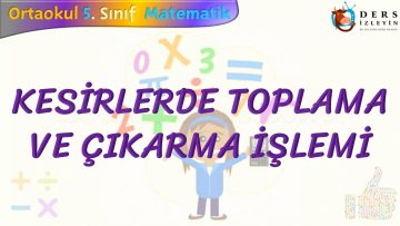 KESİRLERDE TOPLAMA VE ÇIKARMA İŞLEMİ