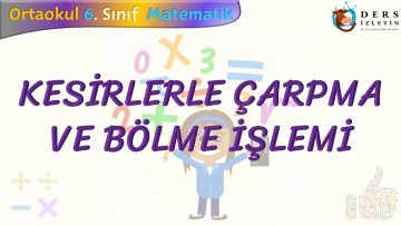 KESİRLERLE ÇARPMA VE BÖLME İŞLEMİ