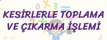 KESİRLERLE TOPLAMA VE ÇIKARMA İŞLEMİ