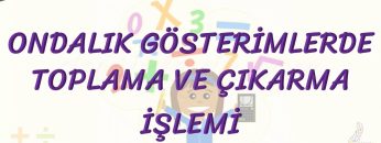 ONDALIK GÖSTERİMLERDE TOPLAMA VE ÇIKARMA İŞLEMİ