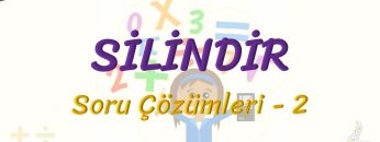 SİLİNDİR / SORU ÇÖZÜMLERİ – 2