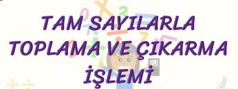 TAM SAYILARLA TOPLAMA VE ÇIKARMA İŞLEMİ