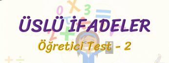 ÜSLÜ İFADELER / ÖĞRETİCİ TEST – 2