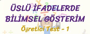 ÜSLÜ İFADELERDE BİLİMSEL GÖSTERİM / ÖĞRETİCİ TEST – 1