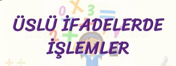 ÜSLÜ İFADELERDE İŞLEMLER