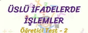 ÜSLÜ İFADELERDE İŞLEMLER / ÖĞRETİCİ TEST – 2