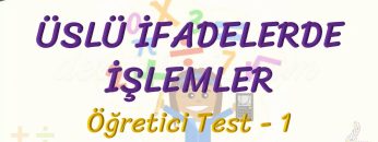 ÜSLÜ İFADELERDE İŞLEMLER / ÖĞRETİCİ TEST – 1