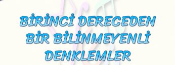 BİRİNCİ DERECEDEN BİR BİLİNMEYENLİ DENKLEMLER
