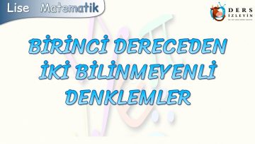 BİRİNCİ DERECEDEN İKİ BİLİNMEYENLİ DENKLEMLER