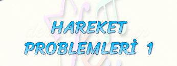 HAREKET PROBLEMLERİ  – 1