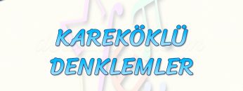 KAREKÖKLÜ DENKLEMLER