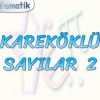 KAREKÖKLÜ SAYILAR – 2