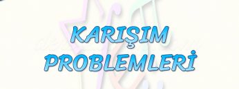 KARIŞIM PROBLEMLERİ