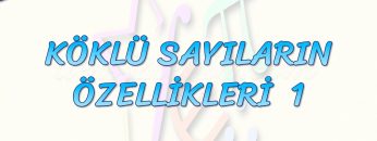 KÖKLÜ SAYILARIN ÖZELLİKLERİ – 1