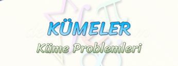 KÜMELER / KÜME PROBLEMLERİ