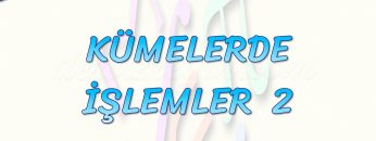 KÜMELERDE İŞLEMLER – 2