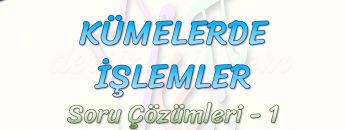 KÜMELERDE İŞLEMLER  / SORU ÇÖZÜMLERİ – 1