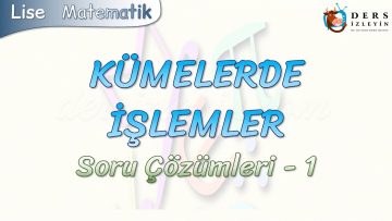 KÜMELERDE İŞLEMLER  / SORU ÇÖZÜMLERİ – 1