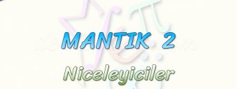 MANTIK – 2 / NİCELEYİCİLER