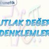 MUTLAK DEĞERLİ DENKLEMLER