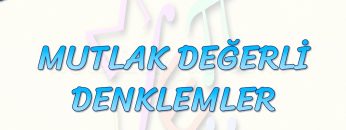 MUTLAK DEĞERLİ DENKLEMLER
