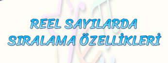 REEL SAYILARDA SIRALAMA ÖZELLİKLERİ