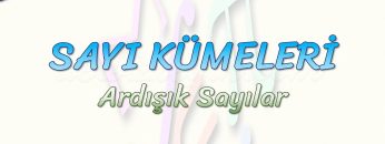 SAYI KÜMELERİ / ARDIŞIK SAYILAR