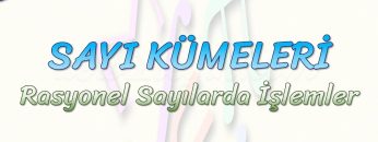 SAYI KÜMELERİ / RASYONEL SAYILARDA İŞLEMLER