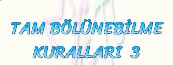 TAM BÖLÜNEBİLME KURALLARI – 3