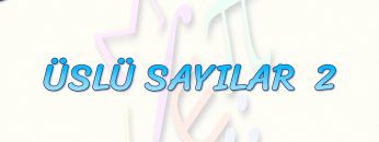 ÜSLÜ SAYILAR  – 2