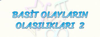 BASİT OLAYLARIN OLASILIKLARI – 2