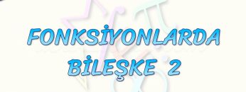 FONKSİYONLARDA BİLEŞKE – 2
