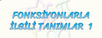 FONKSİYONLARLA İLGİLİ TANIMLAR – 1