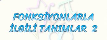 FONKSİYONLARLA İLGİLİ TANIMLAR – 2