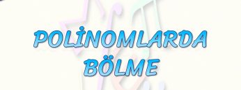POLİNOMLARDA BÖLME