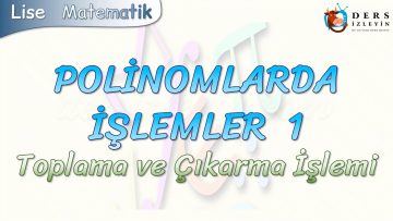 POLİNOMLARDA İŞLEMLER – 1 / TOPLAMA VE ÇIKARMA İŞLEMİ