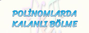 POLİNOMLARDA KALANLI BÖLME