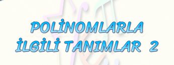 POLİNOMLARLA İLGİLİ TANIMLAR – 2