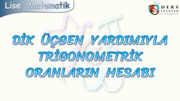 DİK ÜÇGEN YARDIMIYLA TRİGONOMETRİK ORANLARIN HESABI