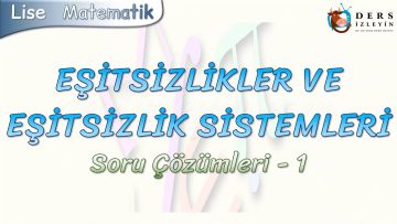 EŞİTSİZLİKLER VE EŞİTSİZLİK SİSTEMLERİ / SORU ÇÖZÜMLERİ – 1