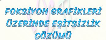 FONKSİYON GRAFİKLERİ ÜZERİNDE EŞİTSİZLİK ÇÖZÜMÜ