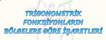 TRİGONOMETRİK FONKSİYONLARIN BÖLGELERE GÖRE İŞARETLERİ