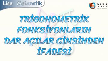 TRİGONOMETRİK FONKSİYONLARIN DAR AÇILAR CİNSİNDEN İFADESİ