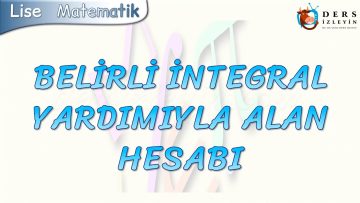 BELİRLİ İNTEGRAL YARDIMIYLA ALAN HESABI