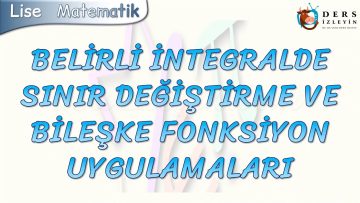BELİRLİ İNTEGRALDE SINIR DEĞİŞTİRME VE BİLEŞKE FONKSİYON UYGULAMALARI