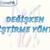 DEĞİŞKEN DEĞİŞTİRME YÖNTEMİ