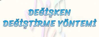 DEĞİŞKEN DEĞİŞTİRME YÖNTEMİ